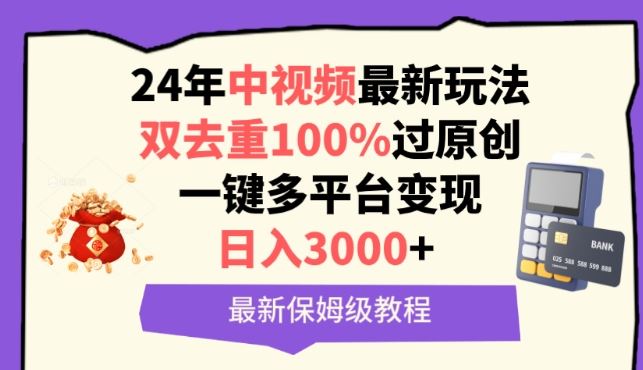 中视频24年最新玩法，双去重100%过原创，一键多平台变现，日入3000+ 保姆级教程【揭秘】-耐玩网创