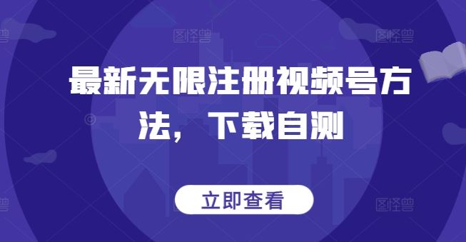 最新无限注册视频号方法，下载自测-耐玩网创
