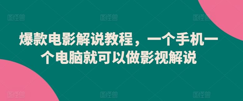 爆款电影解说教程，一个手机一个电脑就可以做影视解说-耐玩网创