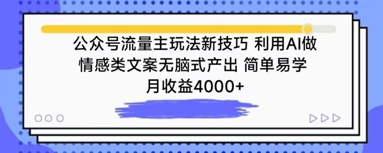 公众号流量主玩法新技巧，利用AI做情感类文案无脑式产出，简单易学，月收益4000+【揭秘】-耐玩网创