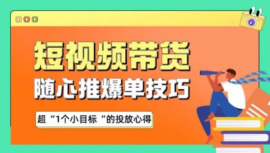 随心推爆单秘诀，短视频带货-超1个小目标的投放心得-耐玩网创