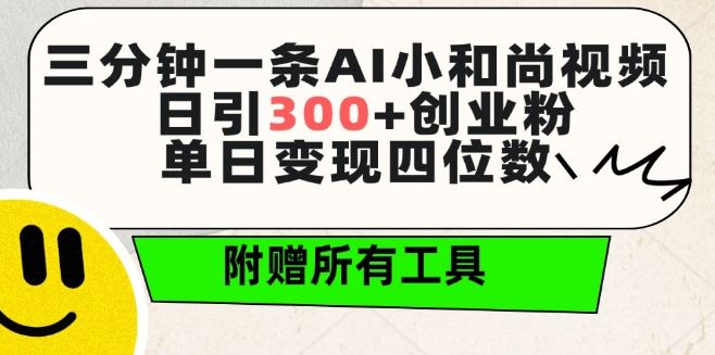 三分钟一条AI小和尚视频 ，日引300+创业粉，单日变现四位数 ，附赠全套免费工具【揭秘】-耐玩网创