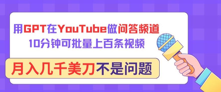 用GPT在YouTube做问答频道，10分钟可批量上百条视频，月入几千美刀不是问题【揭秘】-耐玩网创