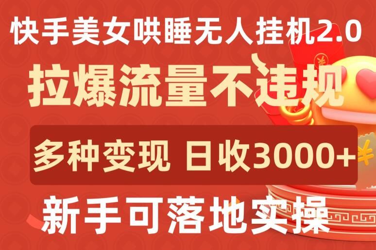 快手美女哄睡无人挂机2.0.拉爆流量不违规，多种变现途径，日收3000+，新手可落地实操【揭秘】-耐玩网创