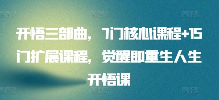 开悟三部曲，7门核心课程+15门扩展课程，觉醒即重生人生开悟课-耐玩网创