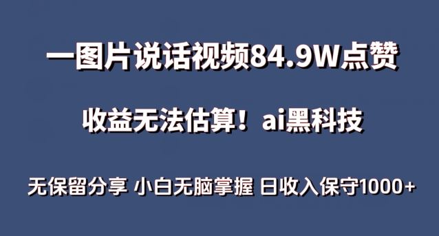 一图片说话视频84.9W点赞，收益无法估算，ai赛道蓝海项目，小白无脑掌握日收入保守1000+【揭秘】-耐玩网创