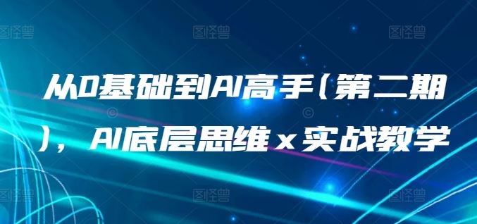 从0基础到AI高手(第二期)，AI底层思维 x 实战教学-耐玩网创