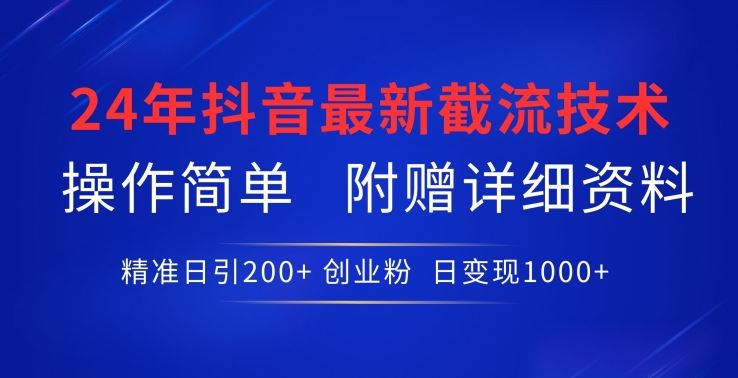 24年最新抖音截流技术，精准日引200+创业粉，操作简单附赠详细资料【揭秘】-耐玩网创