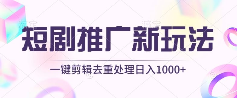 短剧推广新玩法，不剪辑，工具助力一键过原创，日入1000+【揭秘】-耐玩网创