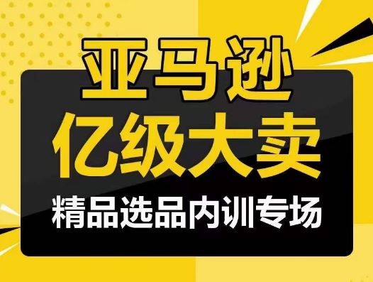 亚马逊亿级大卖-精品选品内训专场，亿级卖家分享选品成功之道-耐玩网创