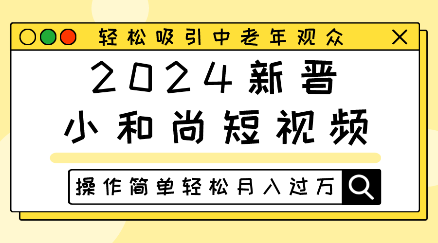 2024新晋小和尚短视频，轻松吸引中老年观众，操作简单轻松月入过万-耐玩网创