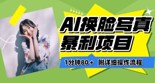 一分钟80+，AI换脸写真项目进阶玩法，附带保姆级教程，小白也可轻松上手【揭秘】-耐玩网创