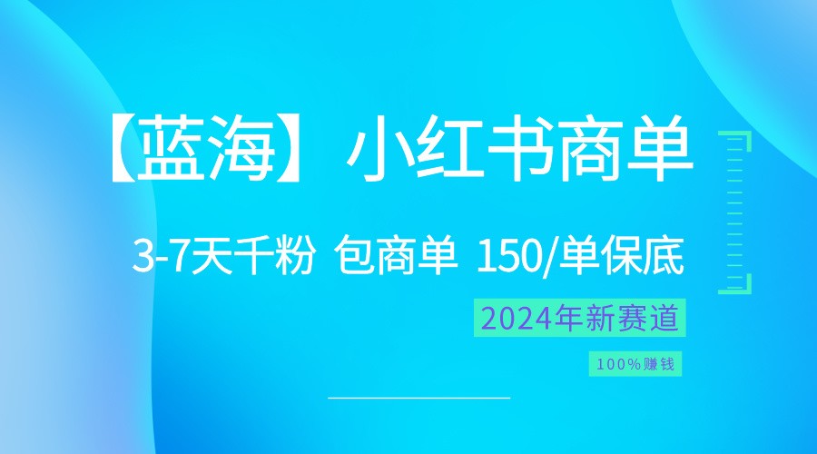 2024蓝海项目【小红书商单】超级简单，快速千粉，最强蓝海，百分百赚钱-耐玩网创