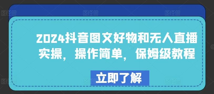 2024抖音图文好物和无人直播实操，操作简单，保姆级教程-耐玩网创