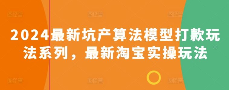 2024最新坑产算法模型打款玩法系列，最新淘宝实操玩法-耐玩网创