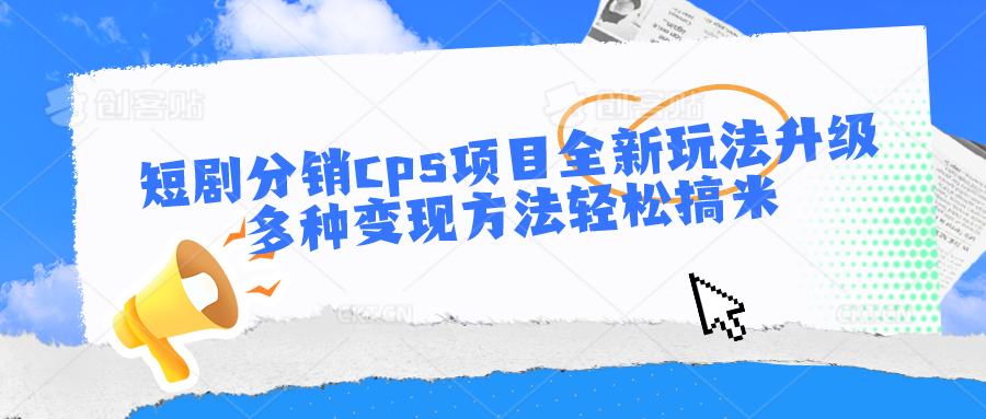 短剧分销cps项目全新玩法升级，多种变现方法轻松搞米-耐玩网创