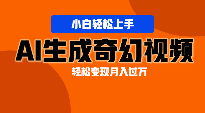 轻松上手！AI生成奇幻画面，视频轻松变现月入过万-耐玩网创