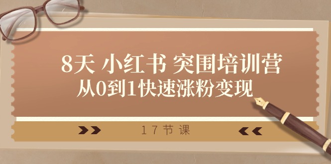 28天小红书突围培训营，从0到1快速涨粉变现（17节课）-耐玩网创