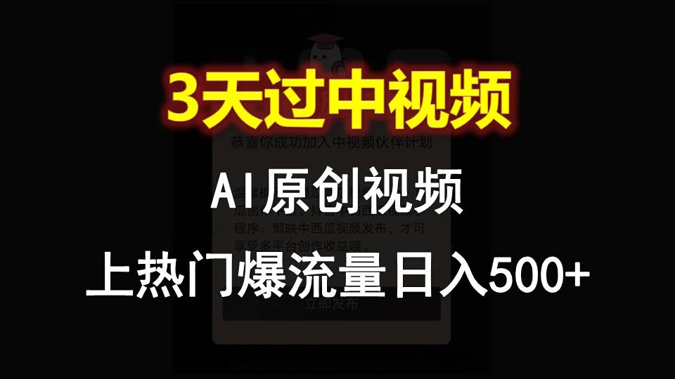 AI一键原创视频，3天过中视频，轻松上热门爆流量日入500+-耐玩网创