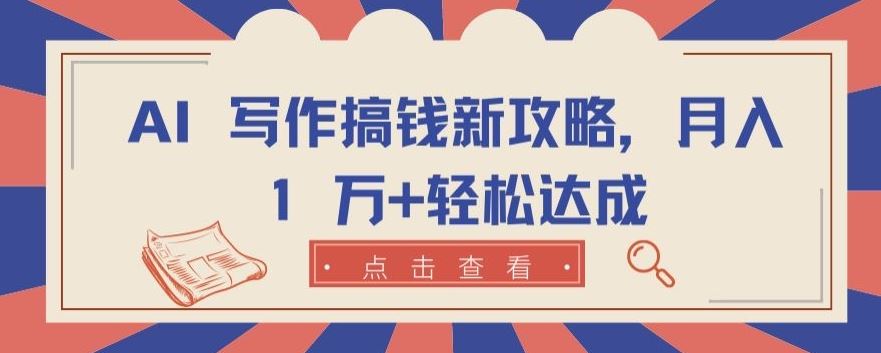 AI 写作搞钱新攻略，月入 1 万+轻松达成【揭秘】-耐玩网创