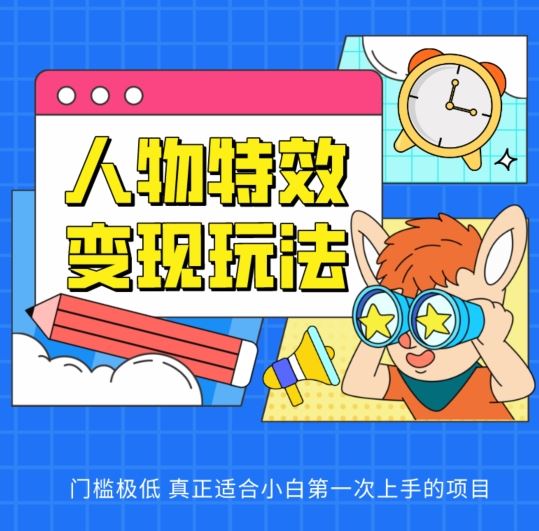 人物特效变现玩法，门槛极低，真正适合小白第一次上手的项目【揭秘】-耐玩网创