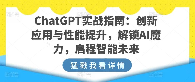 ChatGPT实战指南：创新应用与性能提升，解锁AI魔力，启程智能未来-耐玩网创