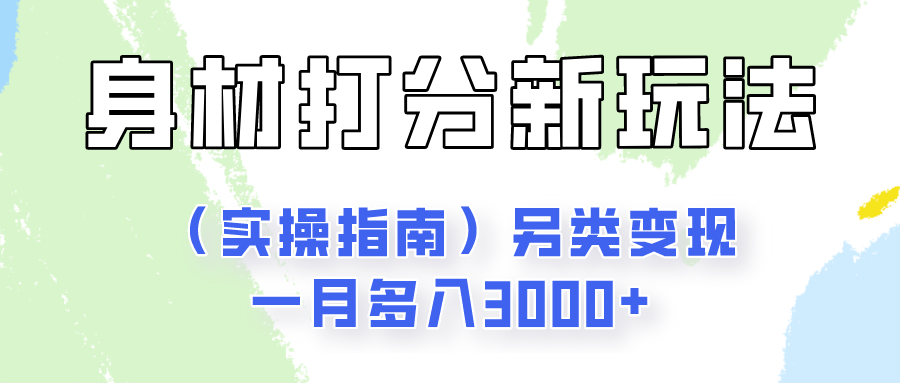 身材颜值打分新玩法（实操指南）另类变现一月多入3000+-耐玩网创