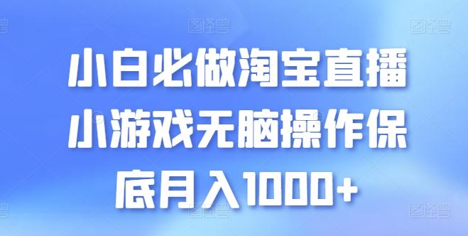 小白必做淘宝直播小游戏无脑操作保底月入1000+【揭秘】-耐玩网创