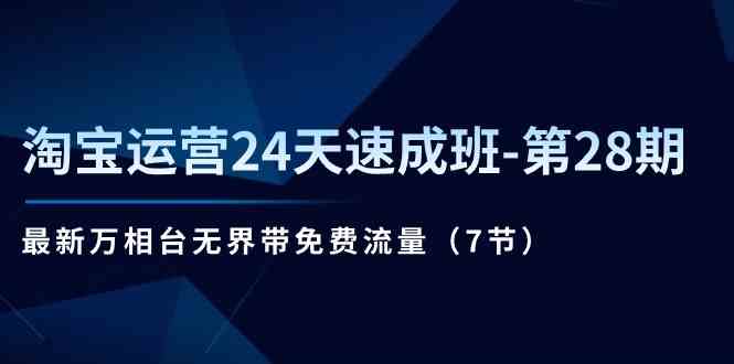 淘宝运营24天速成班第28期：最新万相台无界带免费流量（7节课）-耐玩网创