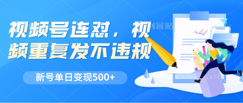 视频号连怼，视频重复发不违规，新号单日变现500+-耐玩网创