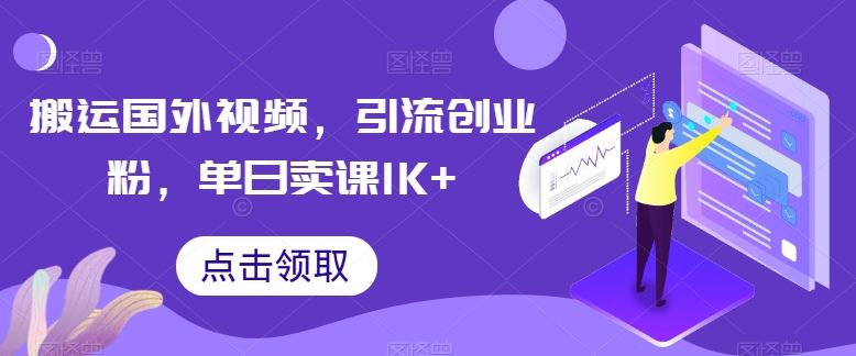 搬运国外视频，引流创业粉，单日卖课1K+【揭秘】-耐玩网创