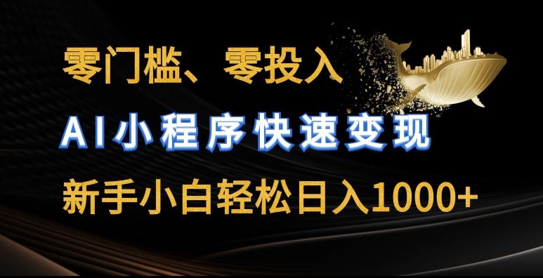 零门槛零投入，AI小程序快速变现，新手小白轻松日入几张【揭秘】-耐玩网创