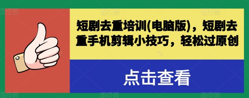 短剧去重培训(电脑版)，短剧去重手机剪辑小技巧，轻松过原创-耐玩网创