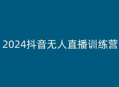 2024抖音无人直播训练营，多种无人直播玩法全解析-耐玩网创