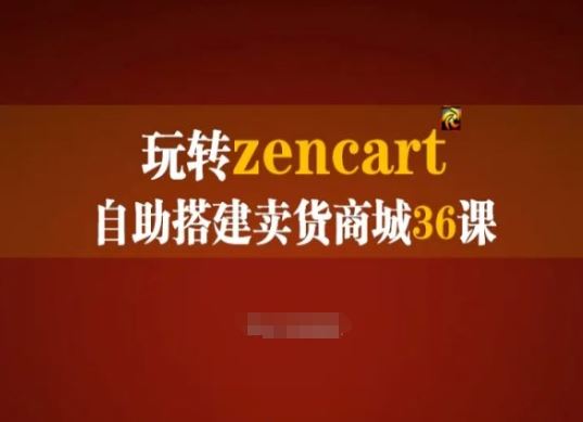 玩转zencart自助搭建卖货商城36课，zencart外贸建站完全实操手册-耐玩网创