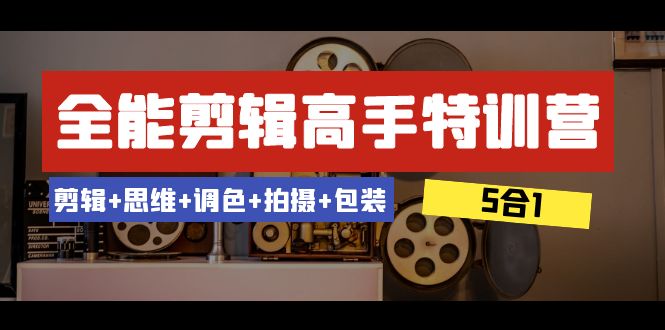 （8326期）全能剪辑-高手特训营：剪辑+思维+调色+拍摄+包装（5合1）53节课-耐玩网创