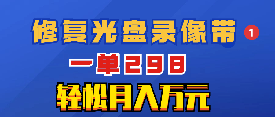 （8362期）超冷门项目：修复光盘录像带，一单298，轻松月入万元-耐玩网创