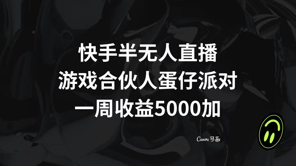 （8347期）快手半无人直播，游戏合伙人蛋仔派对，一周收益5000+-耐玩网创