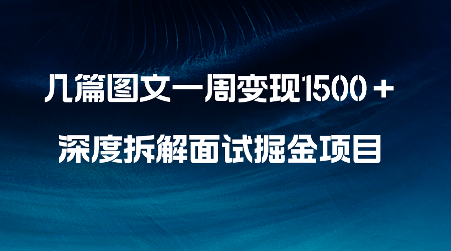 （8409期）几篇图文一周变现1500＋，深度拆解面试掘金项目，小白轻松上手-耐玩网创