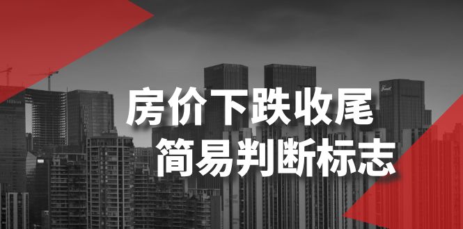 （8402期）某公众号付费文章《房价下跌收尾-简易判断标志》-耐玩网创