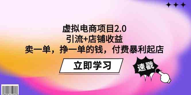（9645期）虚拟电商项目2.0：引流+店铺收益  卖一单，挣一单的钱，付费暴利起店-耐玩网创