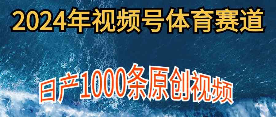 （9810期）2024年体育赛道视频号，新手轻松操作， 日产1000条原创视频,多账号多撸分成-耐玩网创