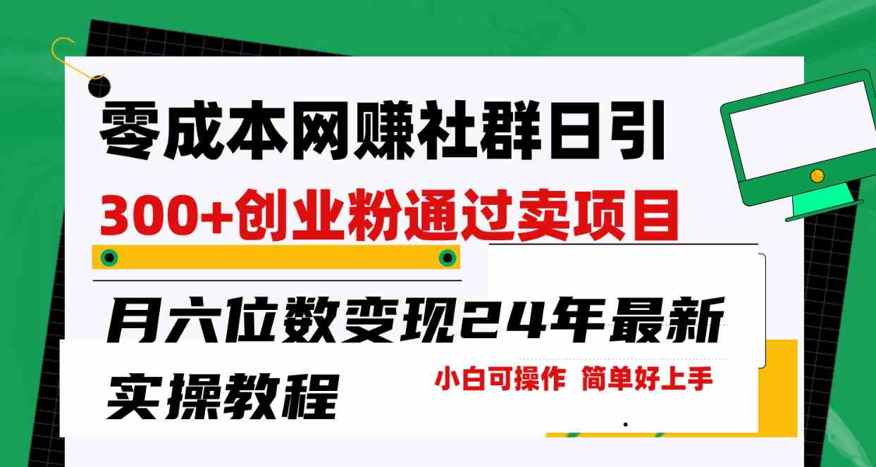（9728期）零成本网赚群日引300+创业粉，卖项目月六位数变现，门槛低好上手！24年…-耐玩网创