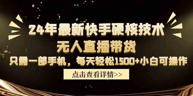 （9779期）24年最新快手硬核技术无人直播带货，只需一部手机 每天轻松1500+小白可操作-耐玩网创