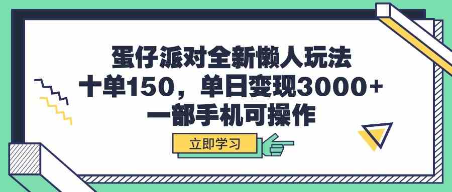 （9766期）蛋仔派对全新懒人玩法，十单150，单日变现3000+，一部手机可操作-耐玩网创