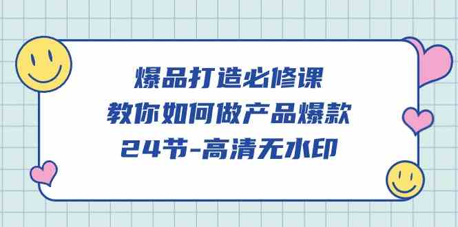 （9739期）爆品 打造必修课，教你如何-做产品爆款（24节-高清无水印）-耐玩网创