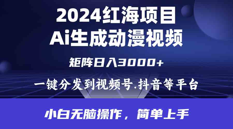 （9892期）2024年红海项目.通过ai制作动漫视频.每天几分钟。日入3000+.小白无脑操…-耐玩网创