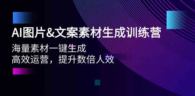 （9869期）AI图片&文案素材生成训练营，海量素材一键生成 高效运营 提升数倍人效-耐玩网创