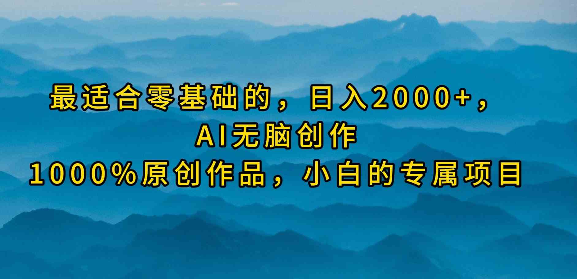 （9866期）最适合零基础的，日入2000+，AI无脑创作，100%原创作品，小白的专属项目-耐玩网创