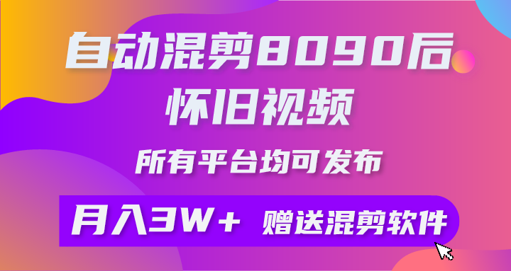 （10201期）自动混剪8090后怀旧视频，所有平台均可发布，矩阵操作月入3W+附工具+素材-耐玩网创